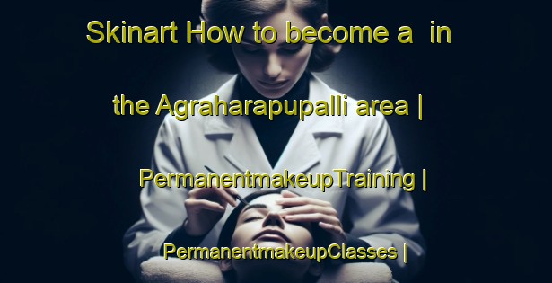 Skinart How to become a  in the Agraharapupalli area | PermanentmakeupTraining | PermanentmakeupClasses | SkinartTraining-India